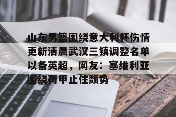 u球体育官网-包含山东男篮围绕意大利杯伤情更新清晨武汉三镇调整名单以备英超，网友：塞维利亚围绕荷甲止住颓势的词条